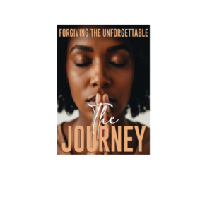 Forgiving the Unforgettable: The Journey of Faith to Move Past Pain into Purpose